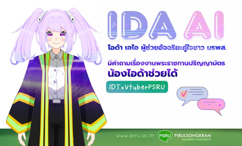 มหาวิทยาลัยราชภัฏพิบูลสงคราม เปิดตัว “น้องไอด้า เอไอ” ผู้ช่วยเสมือนจริงสำหรับ งานพระราชทานปริญญาบัตร มหาวิทยาลัยราชภัฏพิบูลสงครามซึ่งเป็นผู้ช่วยเสมือนจริงในรูปแบบ VTuber เพื่อช่วยเหลือบัณฑิตที่กำลังจะเข้าร่วมพิธีพระราชทานปริญญาบัตร มหาวิทยาลัยราชภัฏภาคเหนือตอนล่าง ในวันที่ 3 พฤศจิกายน 2568
